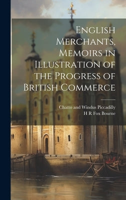 English Merchants, Memoirs in Illustration of the Progress of British Commerce by Fox Bourne, H. R.
