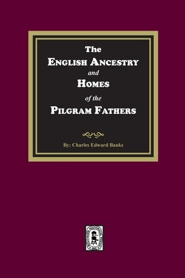 The English Ancestry and Homes of the Pilgrim Fathers by Banks, Charles Edward