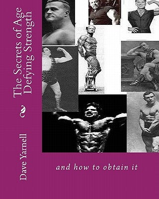 The Secrets of Age Defying Strength: and how to obtain it by Yarnell, Dave