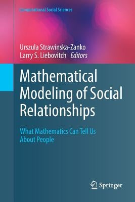 Mathematical Modeling of Social Relationships: What Mathematics Can Tell Us about People by Strawinska-Zanko, Urszula