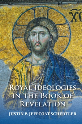 Royal Ideologies in the Book of Revelation by Jeffcoat Schedtler, Justin P.