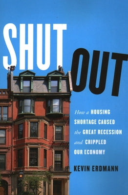 Shut Out: How a Housing Shortage Caused the Great Recession and Crippled Our Economy by Erdmann, Kevin