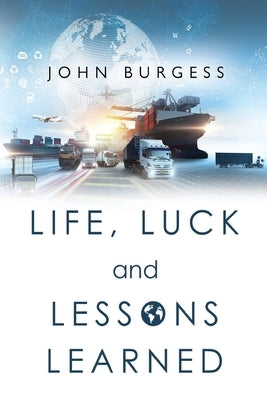 Life, Luck and Lessons Learned by Burgess, John