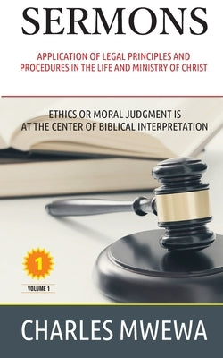 Sermons: Application of Legal Principles and Procedures in the Life and Ministry of Christ by Mwewa, Charles