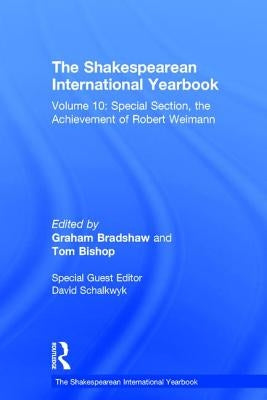 The Shakespearean International Yearbook: Volume 10: Special Section, the Achievement of Robert Weimann by Schalkwyk, David