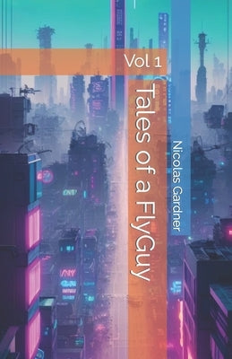 Tales of a FlyGuy: Vol 1 by Gardner, Nicolas