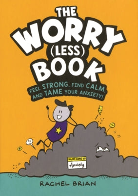 Worry (Less) Book: Feel Strong, Find Calm, and Tame Your Anxiety! by Brian, Rachel