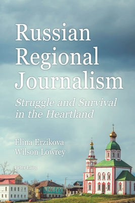 Russian Regional Journalism; Struggle and Survival in the Heartland by Erzikova, Elina