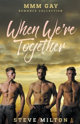 When We're Together: MMM Gay Romance Collection by Milton, Steve