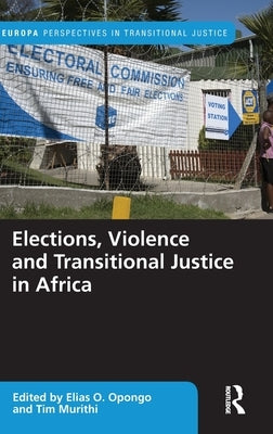 Elections, Violence and Transitional Justice in Africa by Opongo, Elias