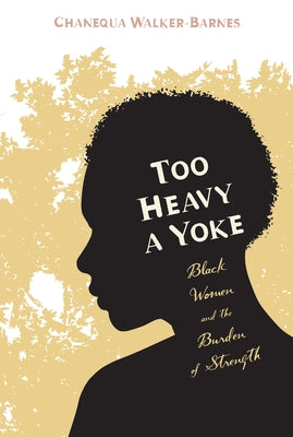 Too Heavy a Yoke by Walker-Barnes, Chanequa