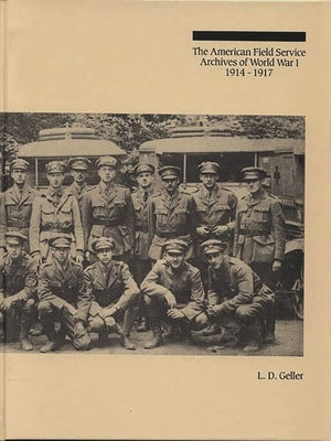 The American Field Service Archives of World War I, 1914-1917 by Geller, Lawrence D.