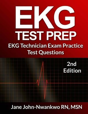 EKG Test Prep: EKG Technician Exam Practice Test Questions by John-Nwankwo Rn, Msn Jane