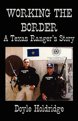 Working the Border: A Texas Ranger's Story by Holdridge, Doyle