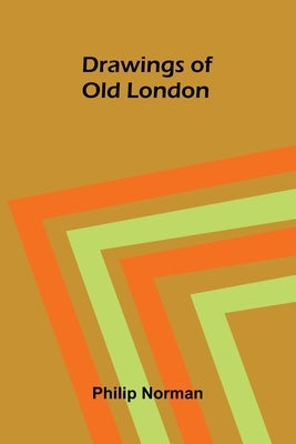 Drawings of Old London by Norman, Philip