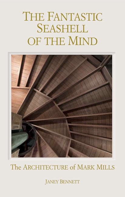 The Fantastic Seashell of the Mind: The Architecture of Mark Mills by Bennett, Janey