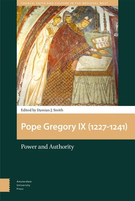 Pope Gregory IX (1227-1241): Power and Authority by Smith, Damian J.
