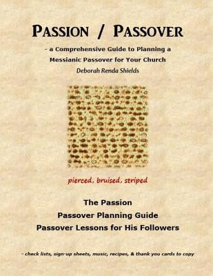 Passion / Passover: a Comprehensive Guide to Planning a Messianic Passover for Your Church by Shields, Deborah Renda