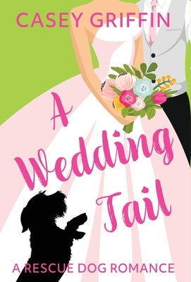 A Wedding Tail: A Romantic Comedy with Mystery and Dogs by Griffin, Casey