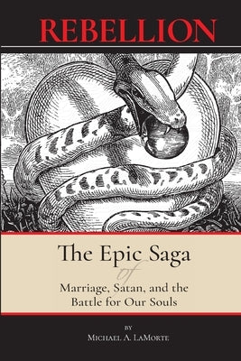 Rebellion: The Epic Saga of Marriage, Satan, and the Battle For Our Souls by Lamorte, Michael A.