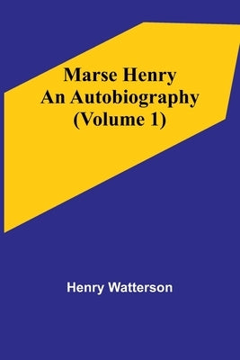 Marse Henry: An Autobiography (Volume 1) by Watterson, Henry