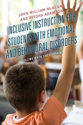Inclusive Instruction for Students with Emotional and Behavioral Disorders: Pulling Back the Curtain by McKenna, John William
