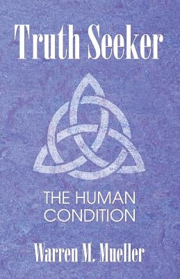 Truth Seeker: The Human Condition by Mueller, Warren M.