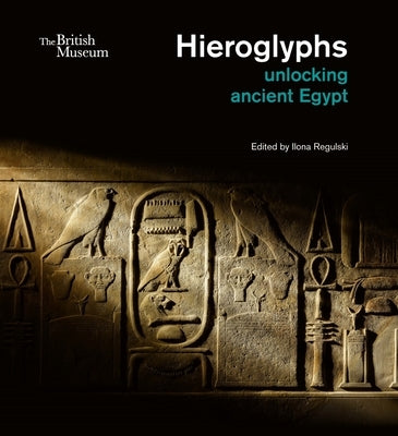 Hieroglyphs: Unlocking Ancient Egypt by Regulski, Llona