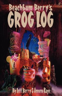 Beach Bum Berry's Grog Log by Berry, Jeff