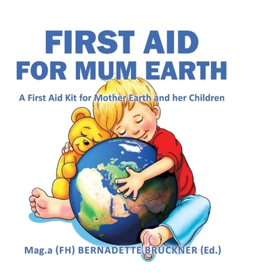 First Aid for Mum Earth: A First Aid Kit for Mother Earth and Her Children by Bruckner, Bernadette