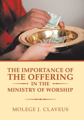 The Importance of the Offering in the Ministry of Worship by Claveus, Molege J.