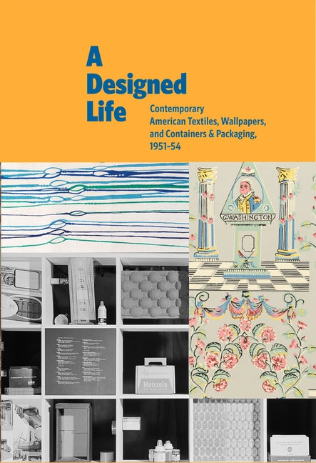 A Designed Life: Contemporary American Textiles, Wallpapers and Containers & Packaging, 1951-54 by Gute, Charles