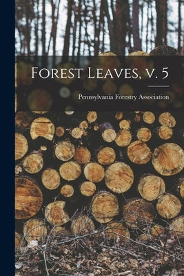 Forest Leaves, V. 5 by Pennsylvania Forestry Association