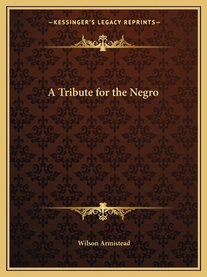 A Tribute for the Negro by Armistead, Wilson