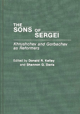 The Sons of Sergei: Khrushchev and Gorbachev as Reformers by Davis, Shannon