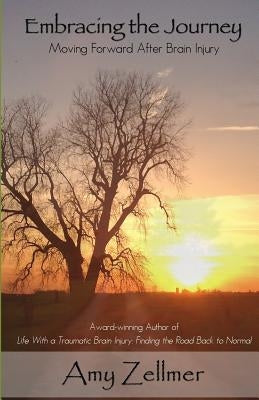 Embracing the Journey: Moving Forward After Brain Injury by Zellmer, Amy