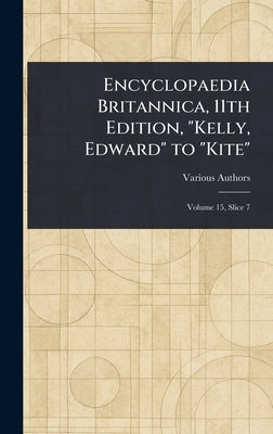 Encyclopaedia Britannica, 11th Edition, "Kelly, Edward" to "Kite" by Various
