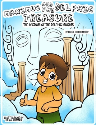 Maximus and the Delphic Treasure: The Wisdom of the Delphic Maxims by Thomas, Iulian