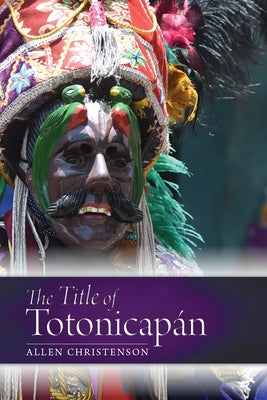 The Title of Totonicapán by Christenson, Allen J.