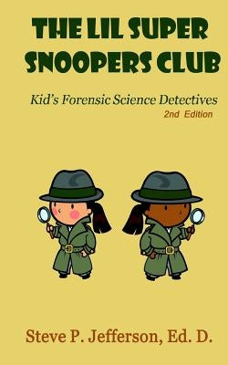The Lil Super Snoopers Club 2nd Edition: Kid's Forensic Science Detectives by Jefferson, Steve P.