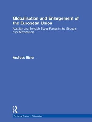 Globalisation and Enlargement of the European Union: Austrian and Swedish Social Forces in the Struggle over Membership by Bieler, Andreas