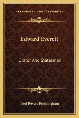 Edward Everett: Orator and Statesman by Frothingham, Paul Revere