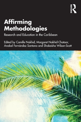 Affirming Methodologies: Research and Education in the Caribbean by Nakhid, Camille