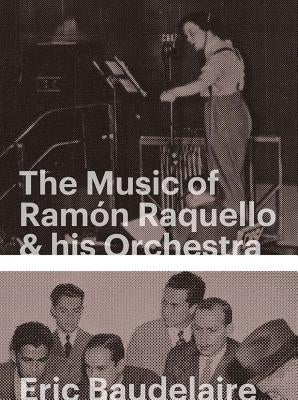 Eric Baudelaire: The Music of Ramón Raquello & His Orchestra and Other Stories by Baudelaire, Eric