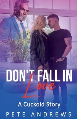 Don't Fall In Love - A Romantic Cuckold Story by Andrews, Pete