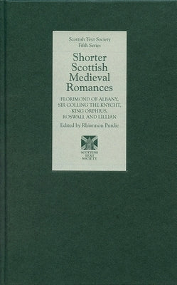 Shorter Scottish Medieval Romances: Florimond of Albany, Sir Colling the Knycht, King Orphius, Roswall and Lillian by Purdie, Rhiannon