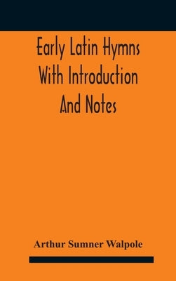 Early Latin hymns With Introduction And Notes by Sumner Walpole, Arthur
