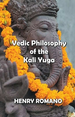 Vedic Philosophy of the Kali Yuga by Romano, Henry