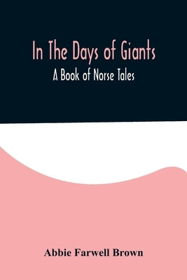 In The Days of Giants; A Book of Norse Tales by Farwell Brown, Abbie