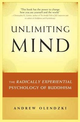 Unlimiting Mind: The Radically Experiential Psychology of Buddhism by Olendzki, Andrew